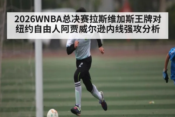 2026WNBA总决赛拉斯维加斯王牌对纽约自由人阿贾威尔逊内线强攻分析